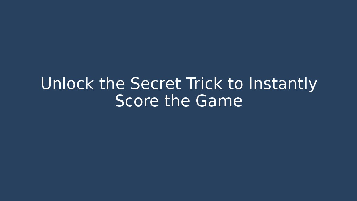 Unlock the Secret Trick to Instantly Score the Game