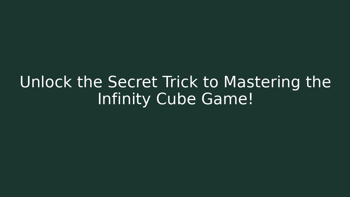Unlock the Secret Trick to Mastering the Infinity Cube Game!