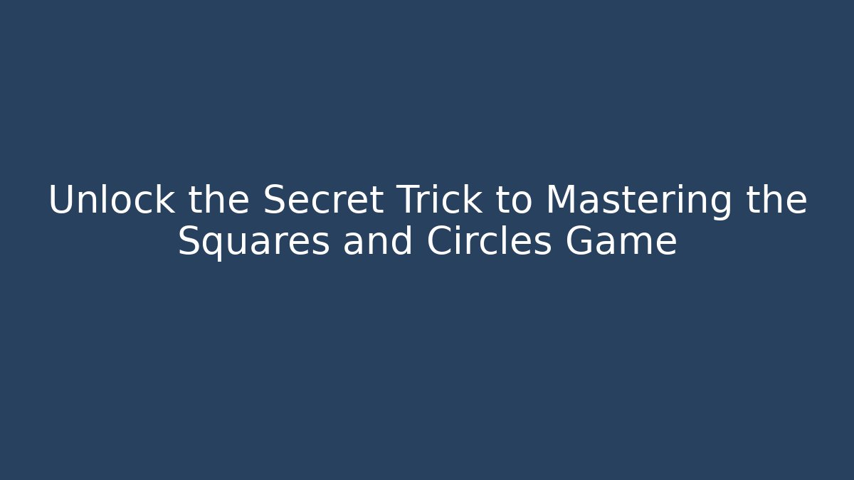 Unlock the Secret Trick to Mastering the Squares and Circles Game