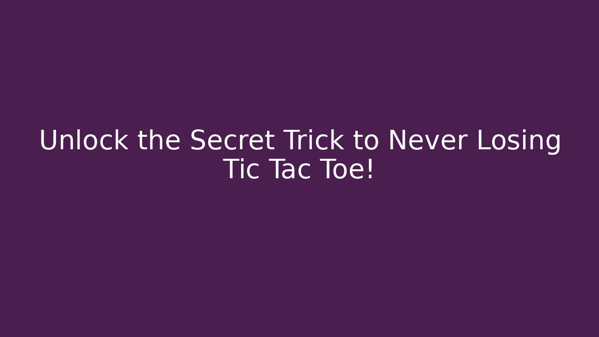 Unlock the Secret Trick to Never Losing Tic Tac Toe!