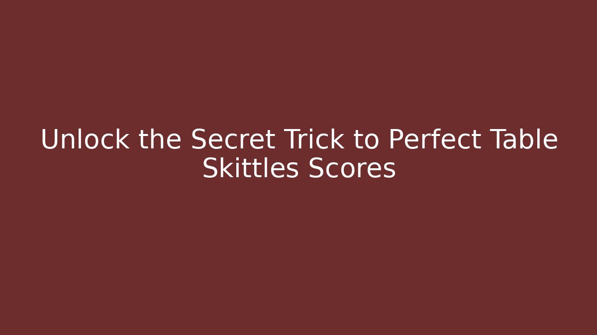 Unlock the Secret Trick to Perfect Table Skittles Scores