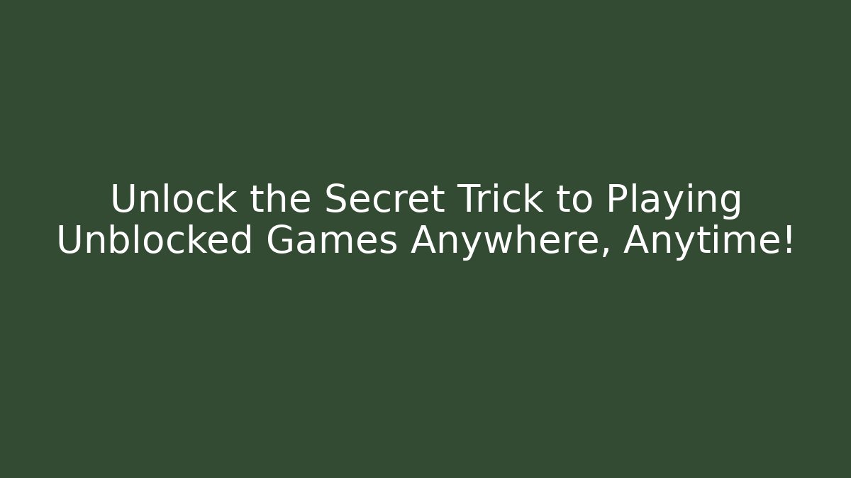 Unlock the Secret Trick to Playing Unblocked Games Anywhere, Anytime!