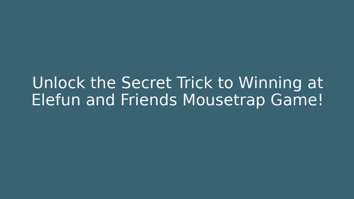 Unlock the Secret Trick to Winning at Elefun and Friends Mousetrap Game!