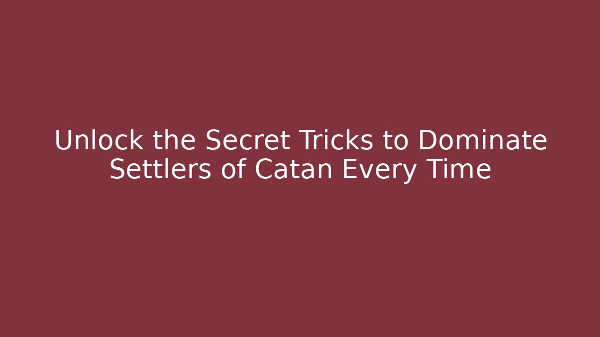 Unlock the Secret Tricks to Dominate Settlers of Catan Every Time