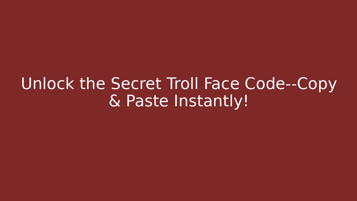 Unlock the Secret Troll Face Code—Copy & Paste Instantly! - Create More Assets