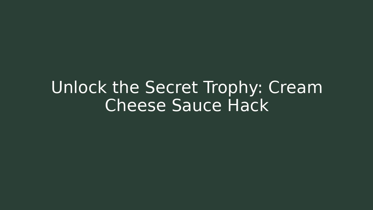 Unlock the Secret Trophy: Cream Cheese Sauce Hack - Create More Assets