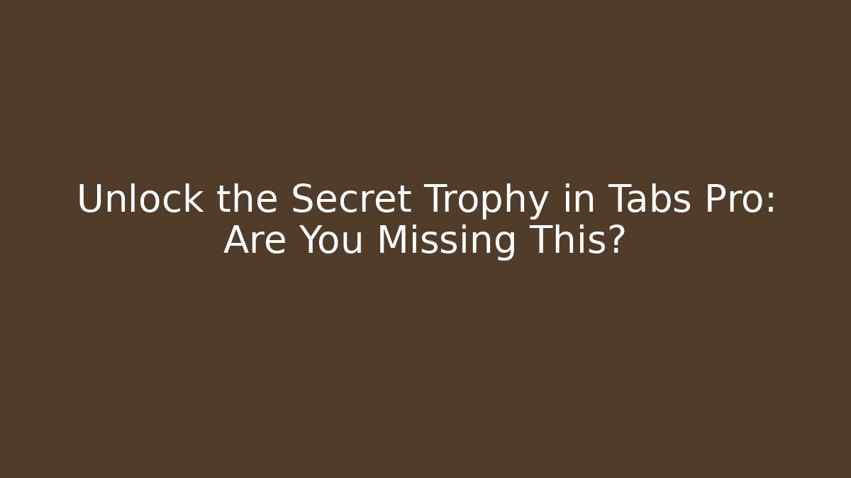 Unlock the Secret Trophy in Tabs Pro: Are You Missing This? - Create More Assets