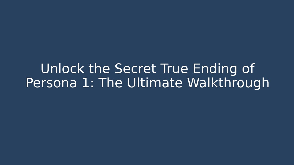 Unlock the Secret True Ending of Persona 1: The Ultimate Walkthrough