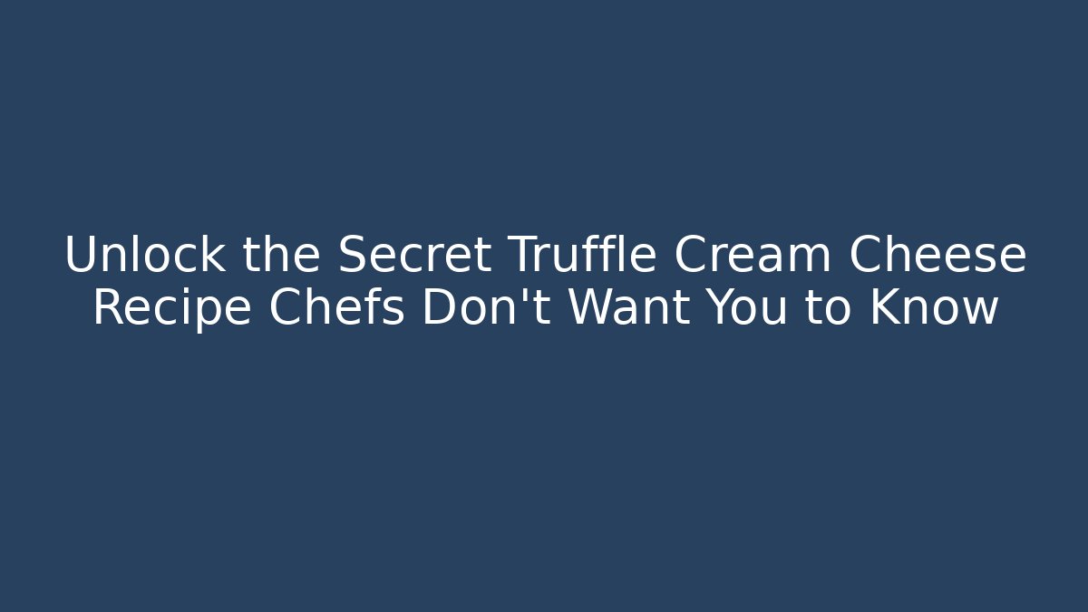 Unlock the Secret Truffle Cream Cheese Recipe Chefs Don't Want You to Know