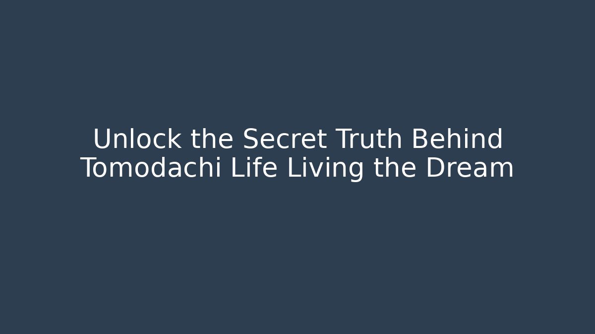 Unlock the Secret Truth Behind Tomodachi Life Living the Dream