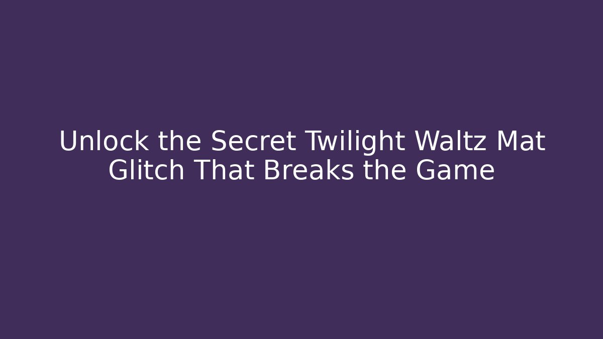 Unlock the Secret Twilight Waltz Mat Glitch That Breaks the Game