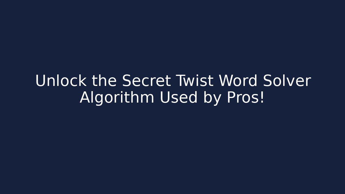 Unlock the Secret Twist Word Solver Algorithm Used by Pros!