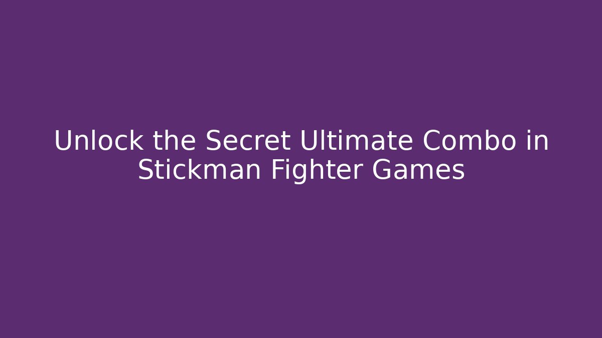 Unlock the Secret Ultimate Combo in Stickman Fighter Games
