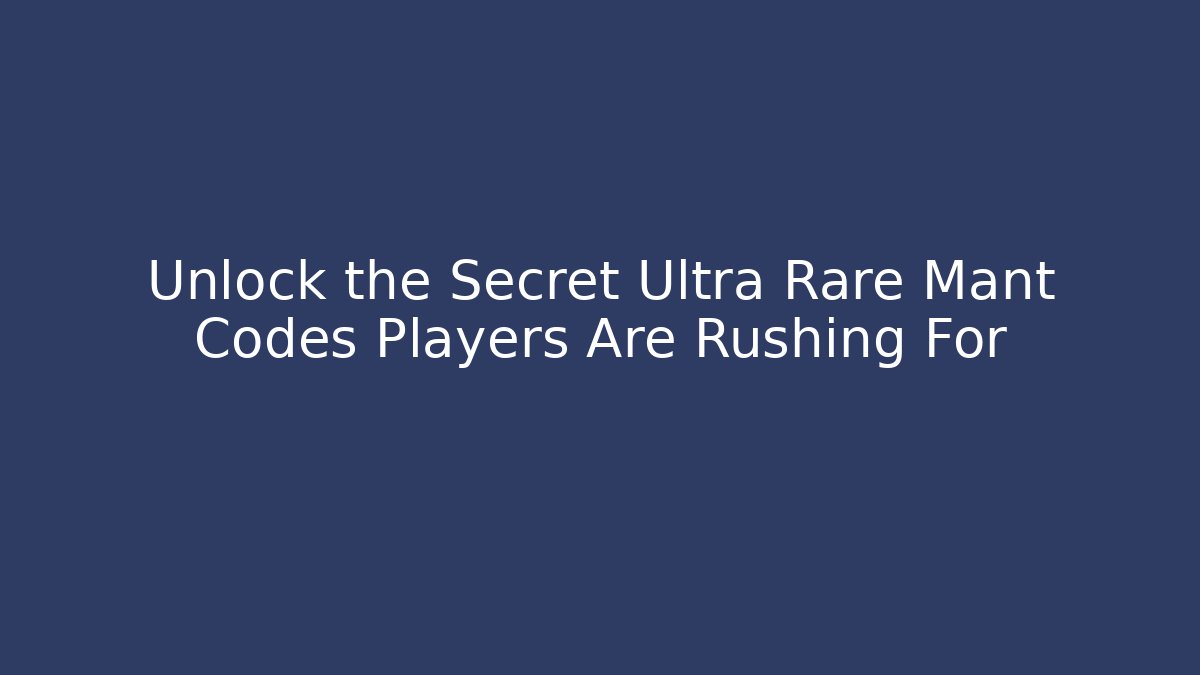 Unlock the Secret Ultra Rare Mant Codes Players Are Rushing For