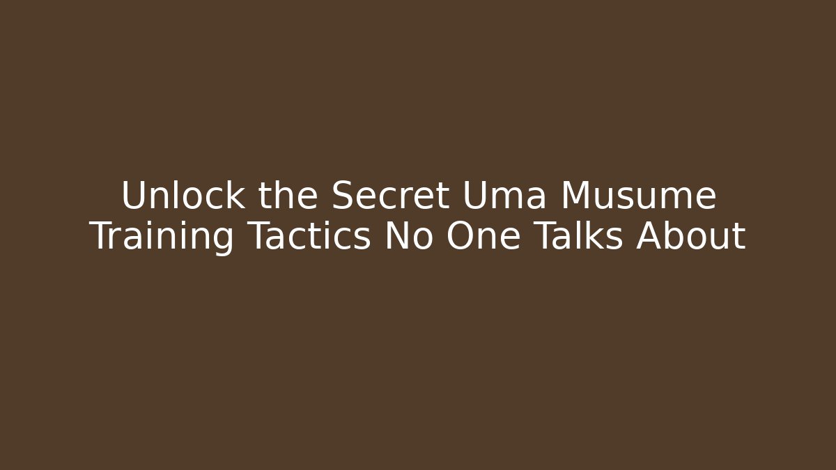 Unlock the Secret Uma Musume Training Tactics No One Talks About