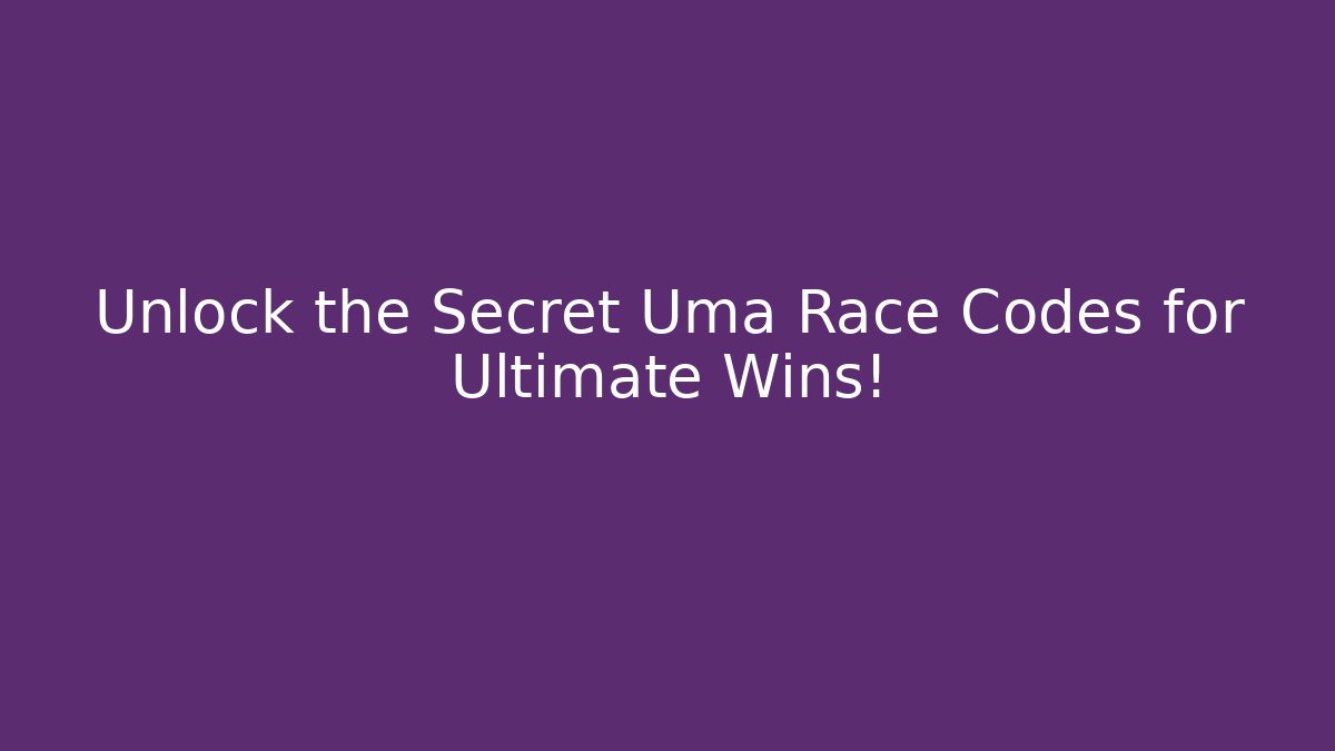 Unlock the Secret Uma Race Codes for Ultimate Wins!