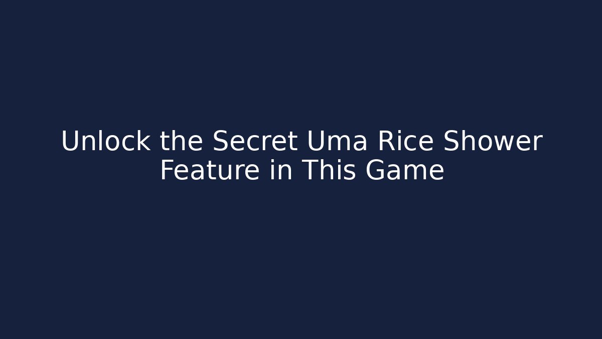 Unlock the Secret Uma Rice Shower Feature in This Game