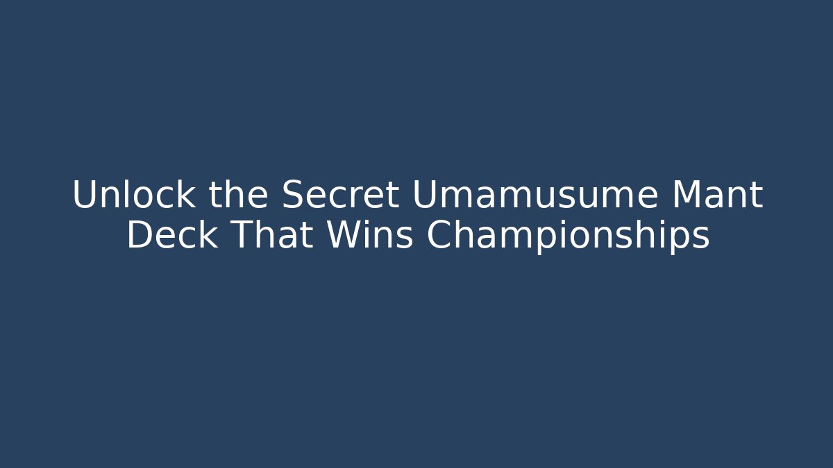 Unlock the Secret Umamusume Mant Deck That Wins Championships