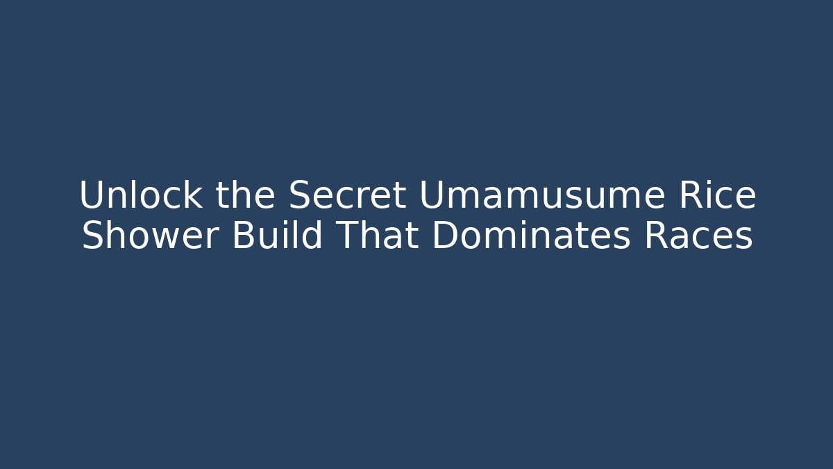 Unlock the Secret Umamusume Rice Shower Build That Dominates Races