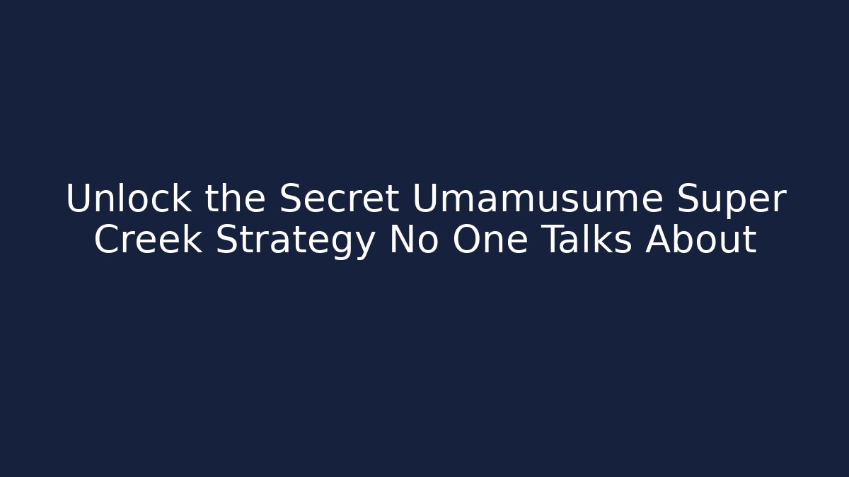 Unlock the Secret Umamusume Super Creek Strategy No One Talks About