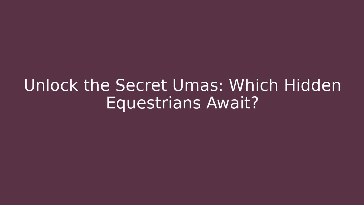 Unlock the Secret Umas: Which Hidden Equestrians Await?