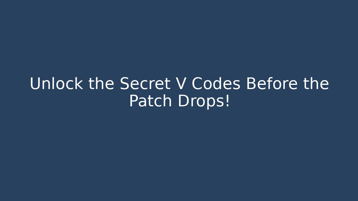 Unlock the Secret V Codes Before the Patch Drops! - Create More Assets