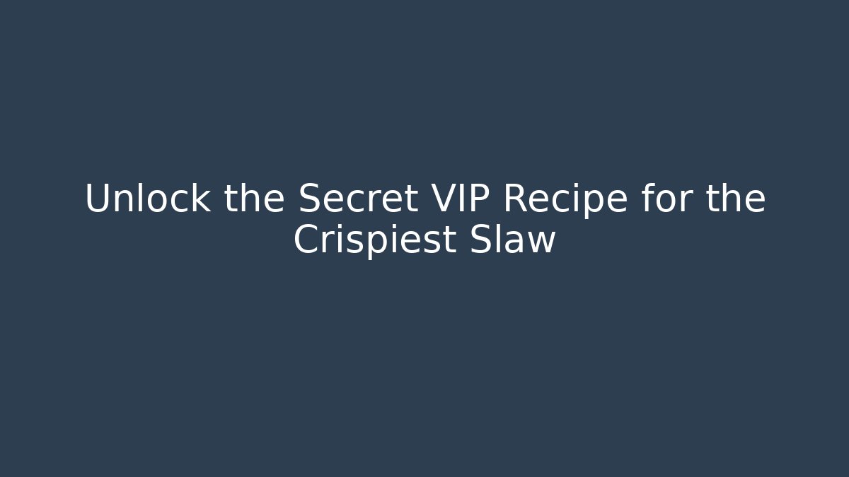 Unlock the Secret VIP Recipe for the Crispiest Slaw