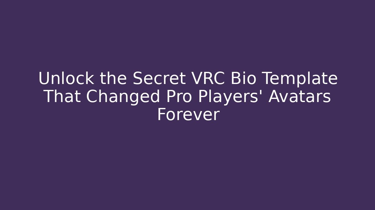 Unlock the Secret VRC Bio Template That Changed Pro Players' Avatars Forever
