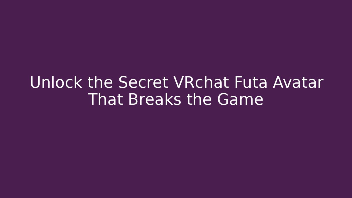 Unlock the Secret VRchat Futa Avatar That Breaks the Game