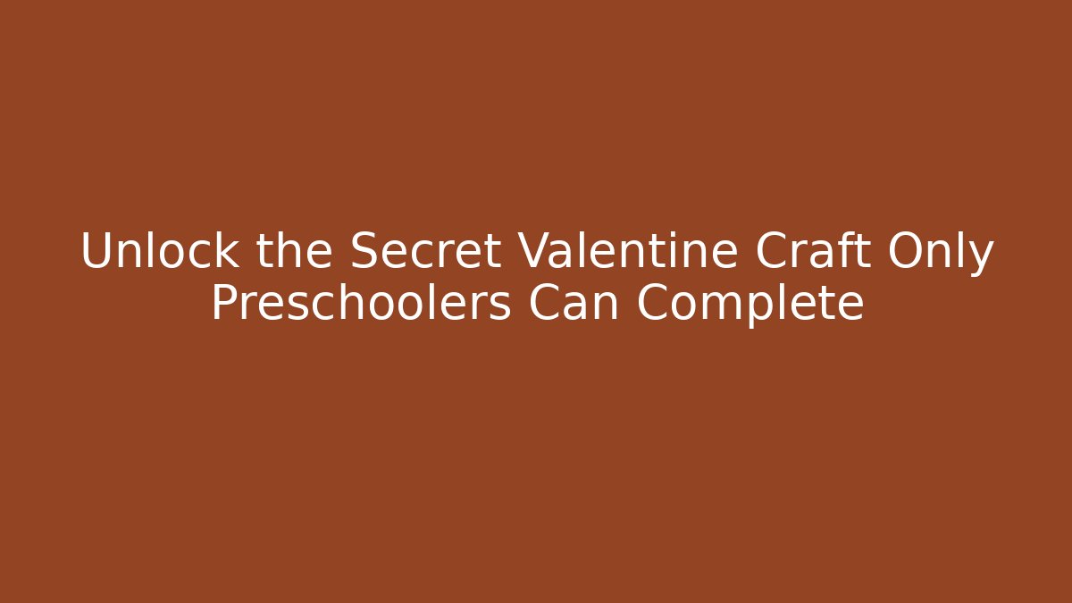 Unlock the Secret Valentine Craft Only Preschoolers Can Complete
