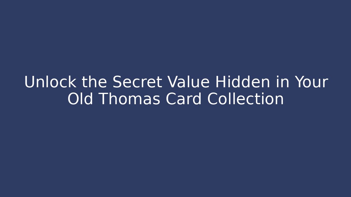 Unlock the Secret Value Hidden in Your Old Thomas Card Collection
