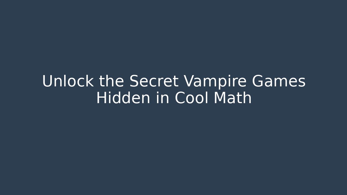 Unlock the Secret Vampire Games Hidden in Cool Math