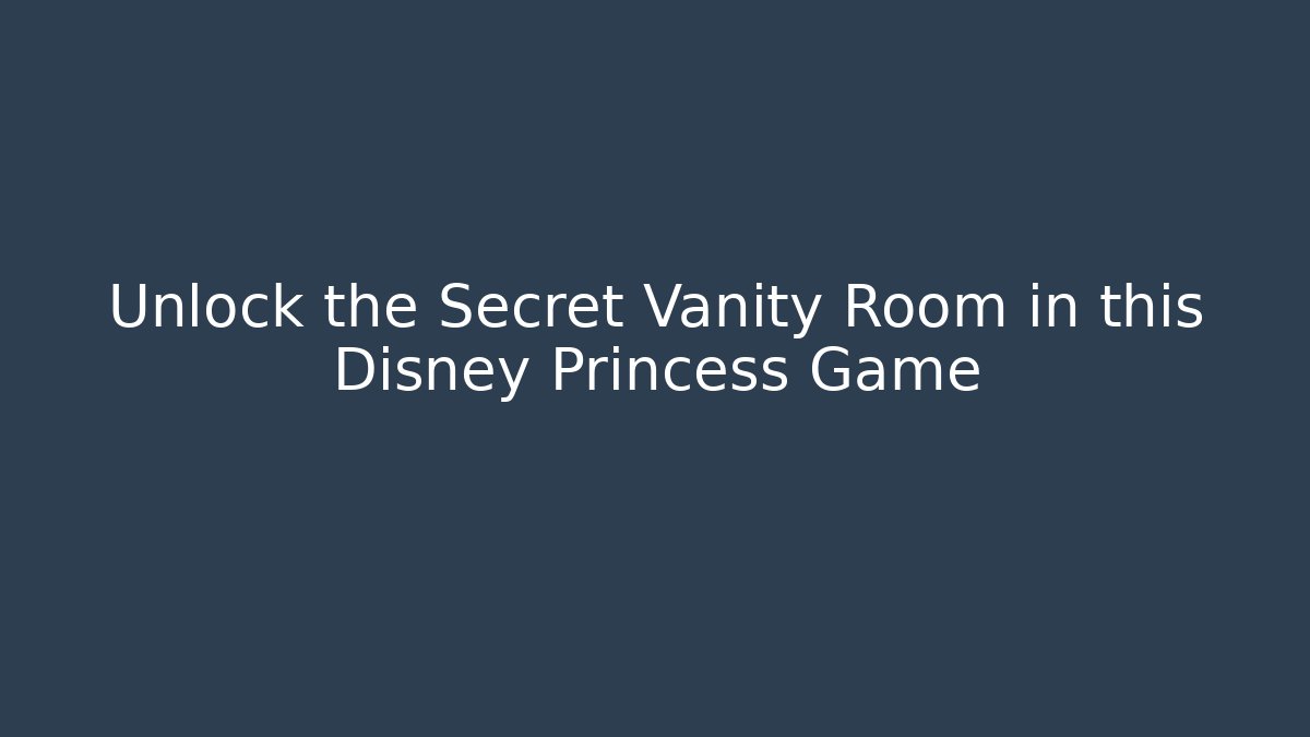 Unlock the Secret Vanity Room in this Disney Princess Game
