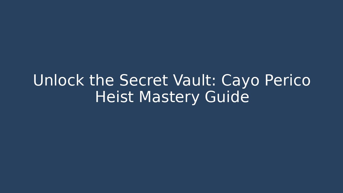 Unlock the Secret Vault: Cayo Perico Heist Mastery Guide - Create More Assets