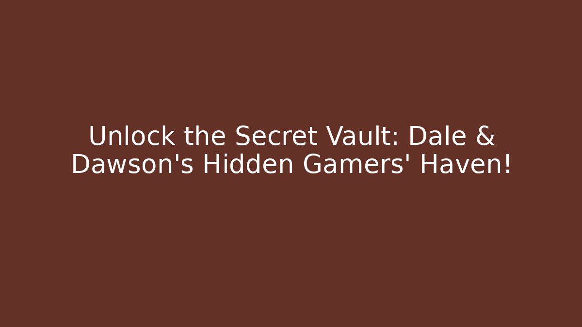 Unlock the Secret Vault: Dale & Dawson's Hidden Gamers' Haven!
