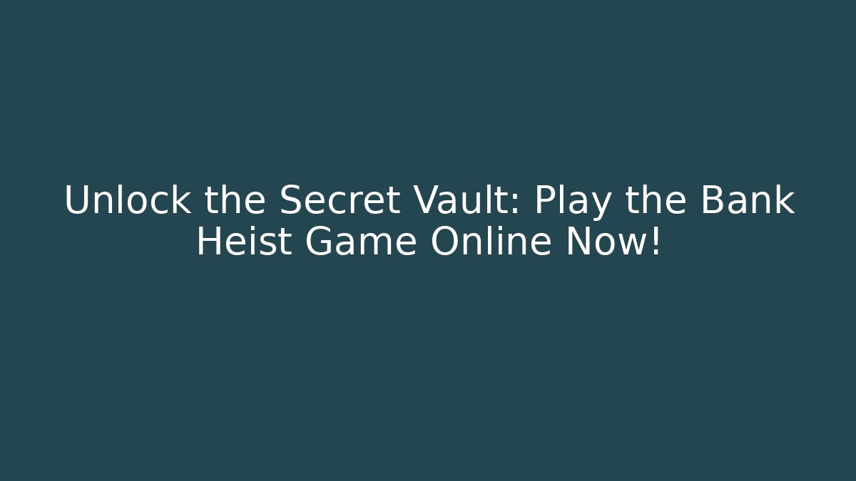 Unlock the Secret Vault: Play the Bank Heist Game Online Now!