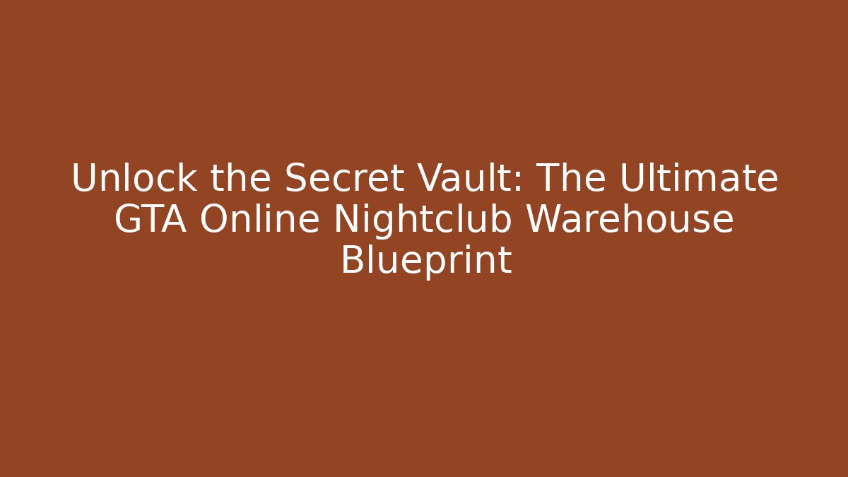 Unlock the Secret Vault: The Ultimate GTA Online Nightclub Warehouse Blueprint