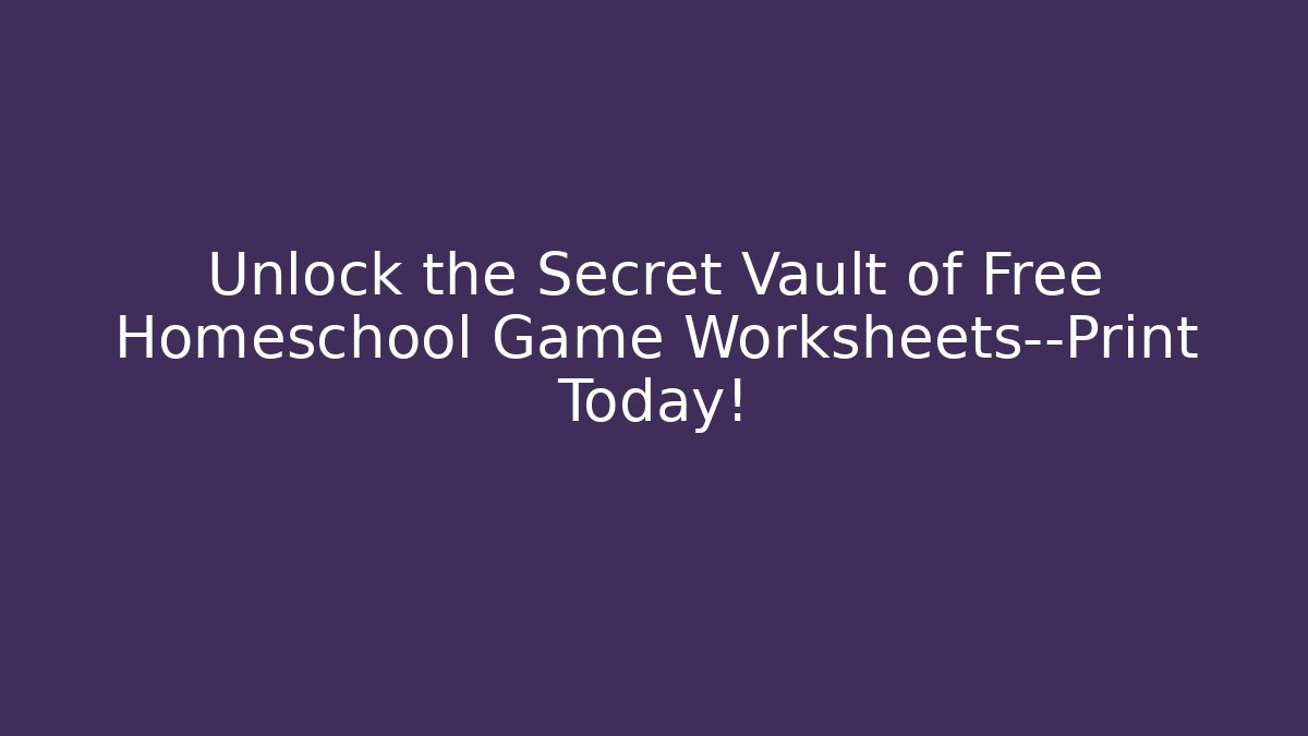 Unlock the Secret Vault of Free Homeschool Game Worksheets—Print Today!