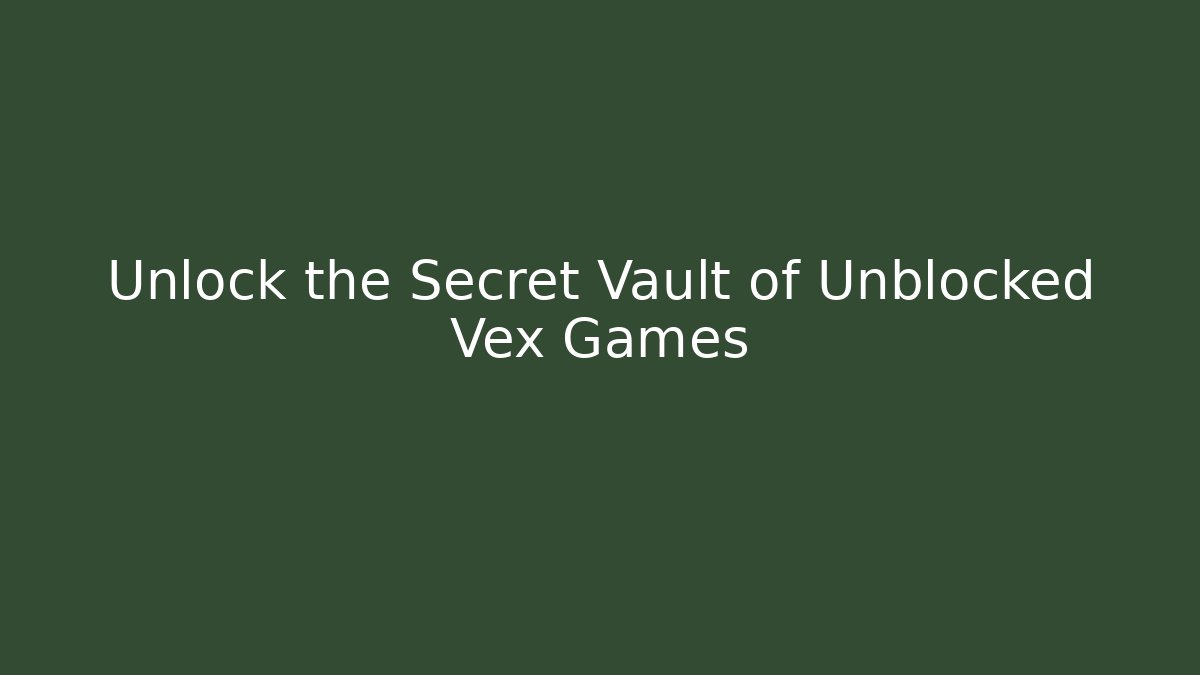 Unlock the Secret Vault of Unblocked Vex Games