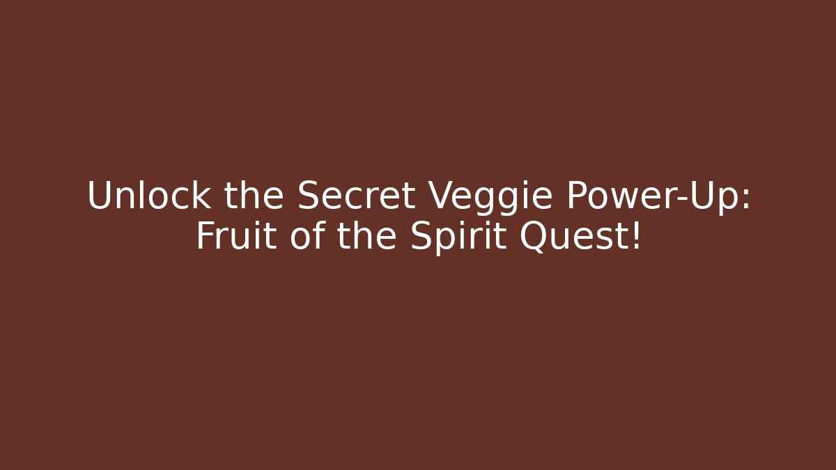 Unlock the Secret Veggie Power-Up: Fruit of the Spirit Quest!