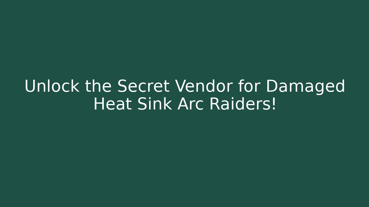 Unlock the Secret Vendor for Damaged Heat Sink Arc Raiders!