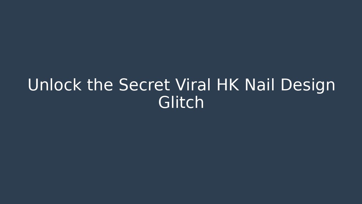 Unlock the Secret Viral HK Nail Design Glitch