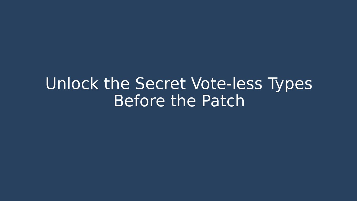 Unlock the Secret Vote-less Types Before the Patch