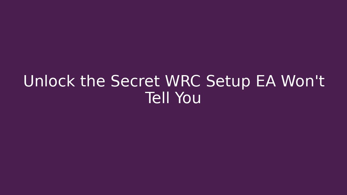 Unlock the Secret WRC Setup EA Won't Tell You - Create More Assets