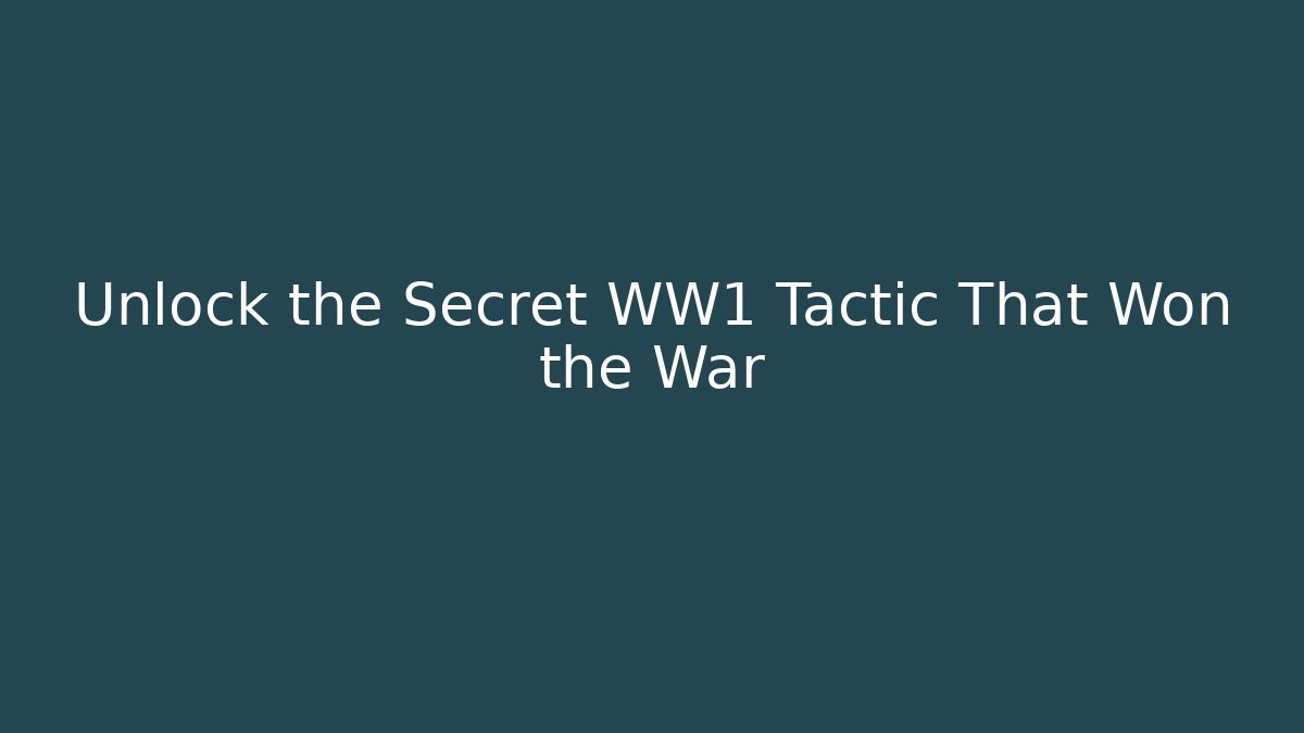 Unlock the Secret WW1 Tactic That Won the War