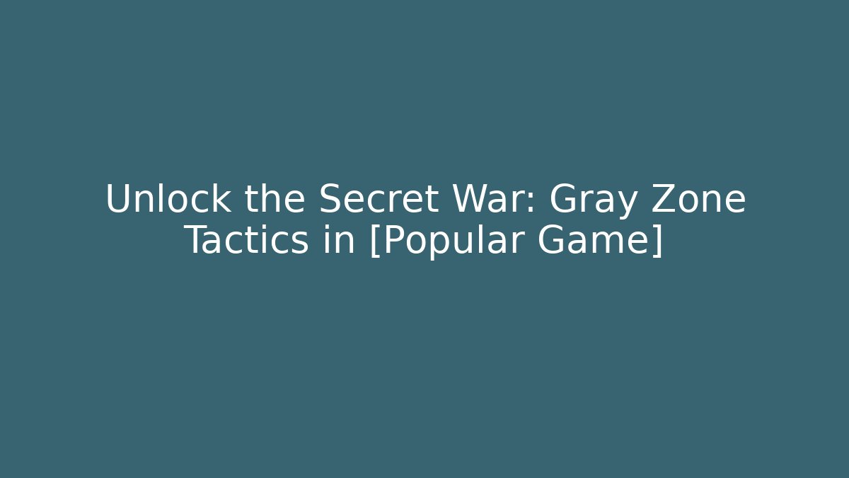 Unlock the Secret War: Gray Zone Tactics in [Popular Game]