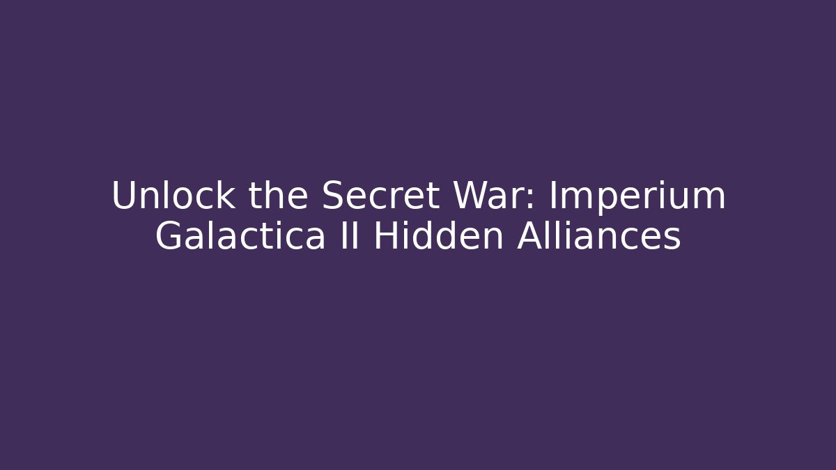 Unlock the Secret War: Imperium Galactica II Hidden Alliances