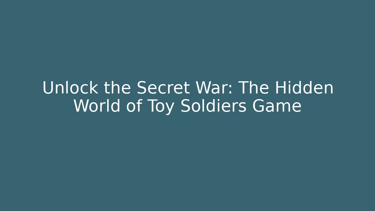 Unlock the Secret War: The Hidden World of Toy Soldiers Game