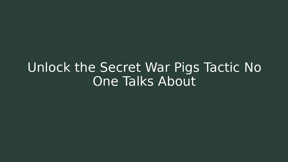 Unlock the Secret War Pigs Tactic No One Talks About
