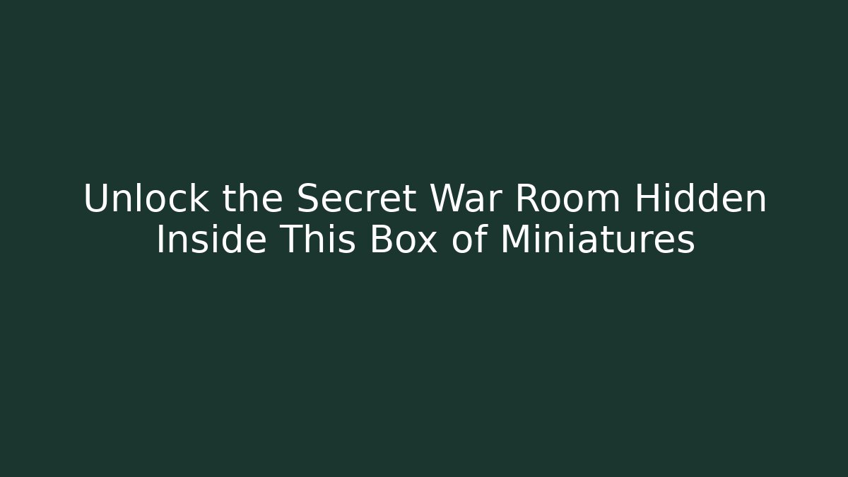 Unlock the Secret War Room Hidden Inside This Box of Miniatures
